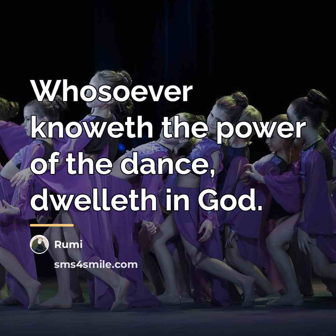 “Whosoever knoweth the power of the dance, dwelleth in God.…” quote by Rumi