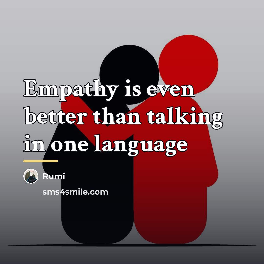 “Empathy is even better than talking in one language…” quote by Rumi