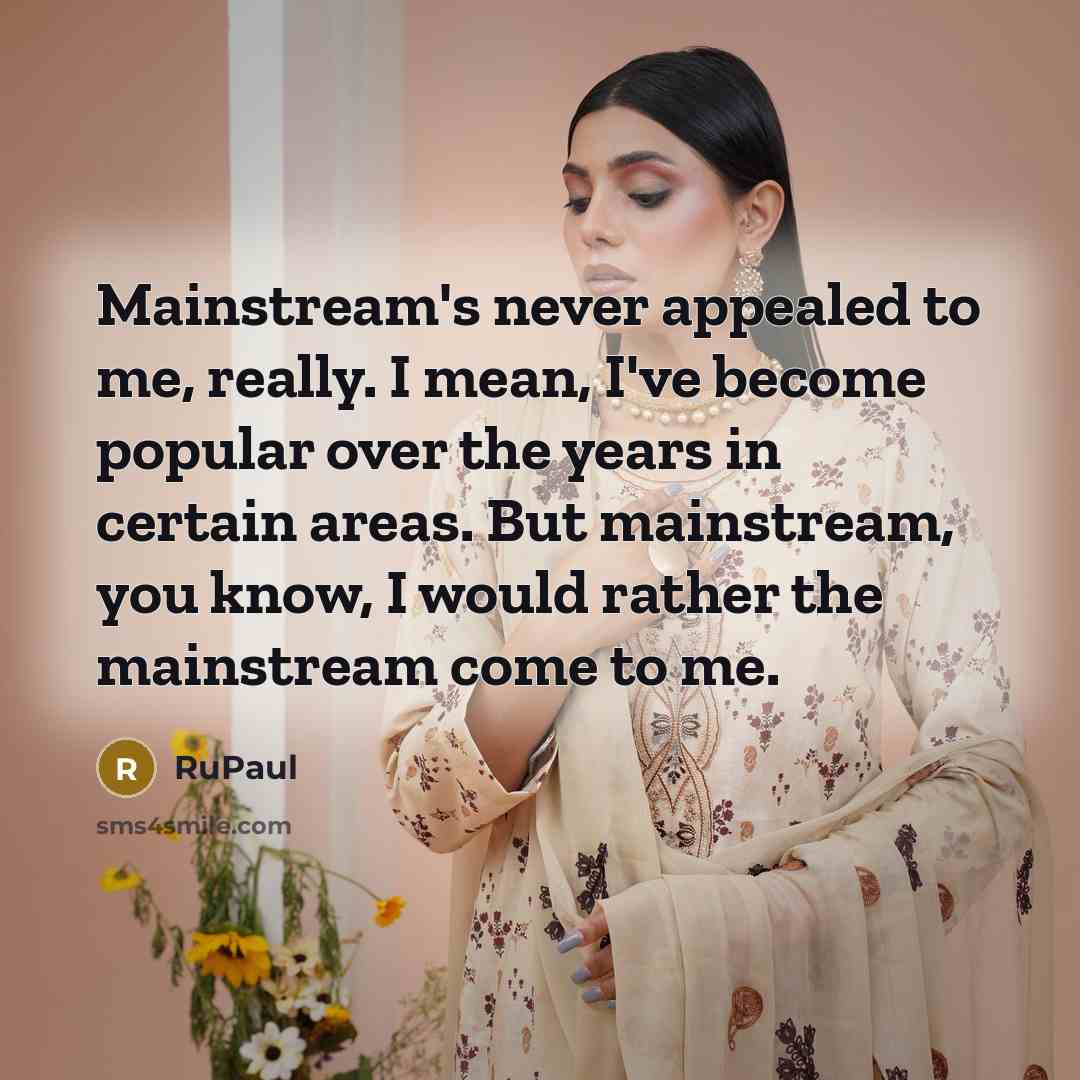 “Mainstream's never appealed to me, really. I mean, I've become…” quote by RuPaul