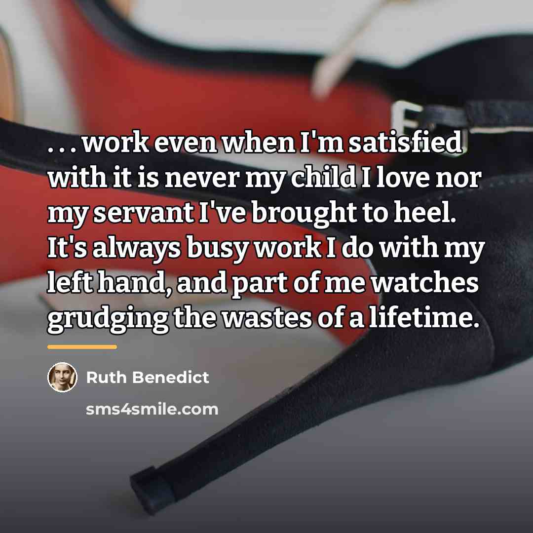 “. . . work even when I'm satisfied with it…” quote by Ruth Benedict