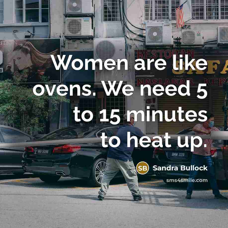 “Women are like ovens. We need 5 to 15 minutes…” quote by Sandra Bullock