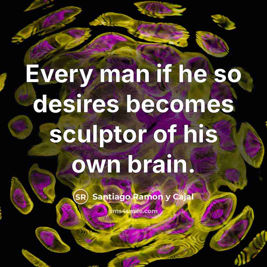 “Every man if he so desires becomes sculptor of his…” quote by Santiago Ramon y Cajal