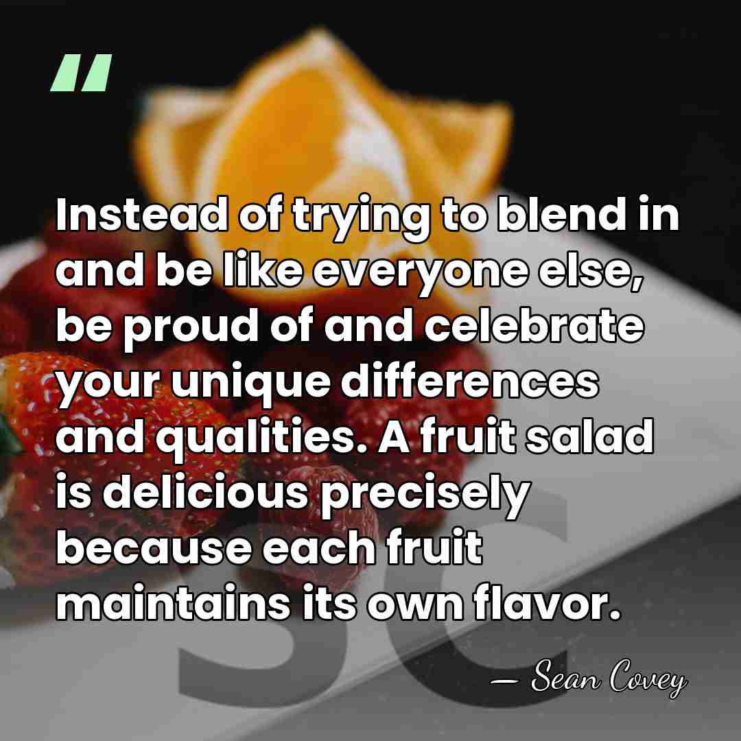 Instead of trying to blend in and be like everyone else, be&hellip; - Sean Covey