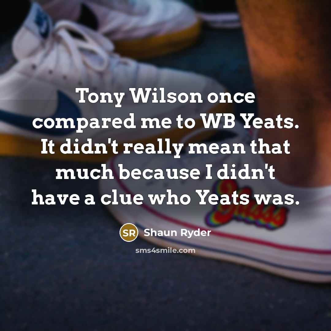“Tony Wilson once compared me to WB Yeats. It didn't…” quote by Shaun Ryder