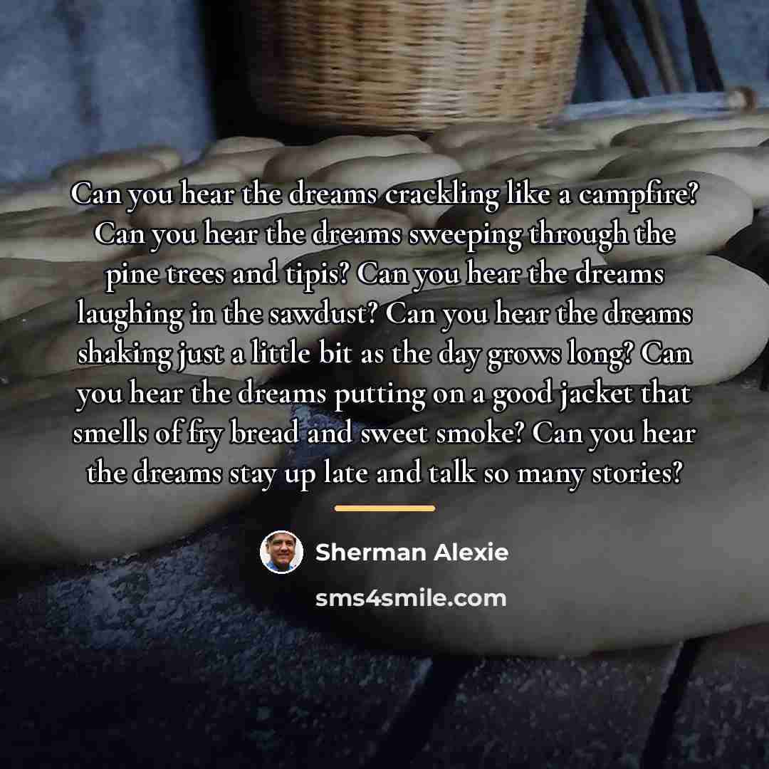 “Can you hear the dreams crackling like a campfire? Can…” quote by Sherman Alexie