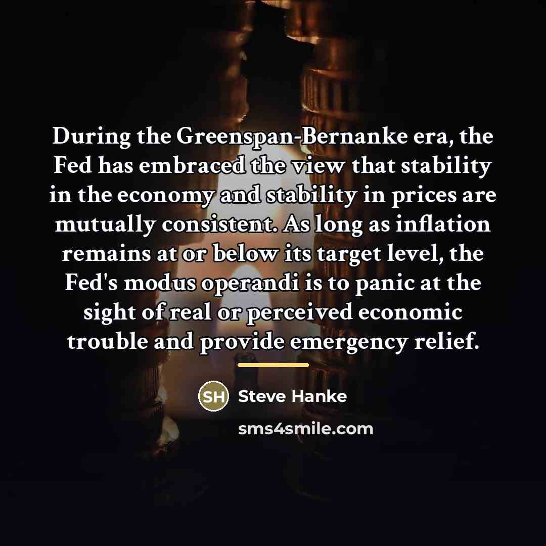 “During the Greenspan-Bernanke era, the Fed has embraced the view…” quote by Steve Hanke