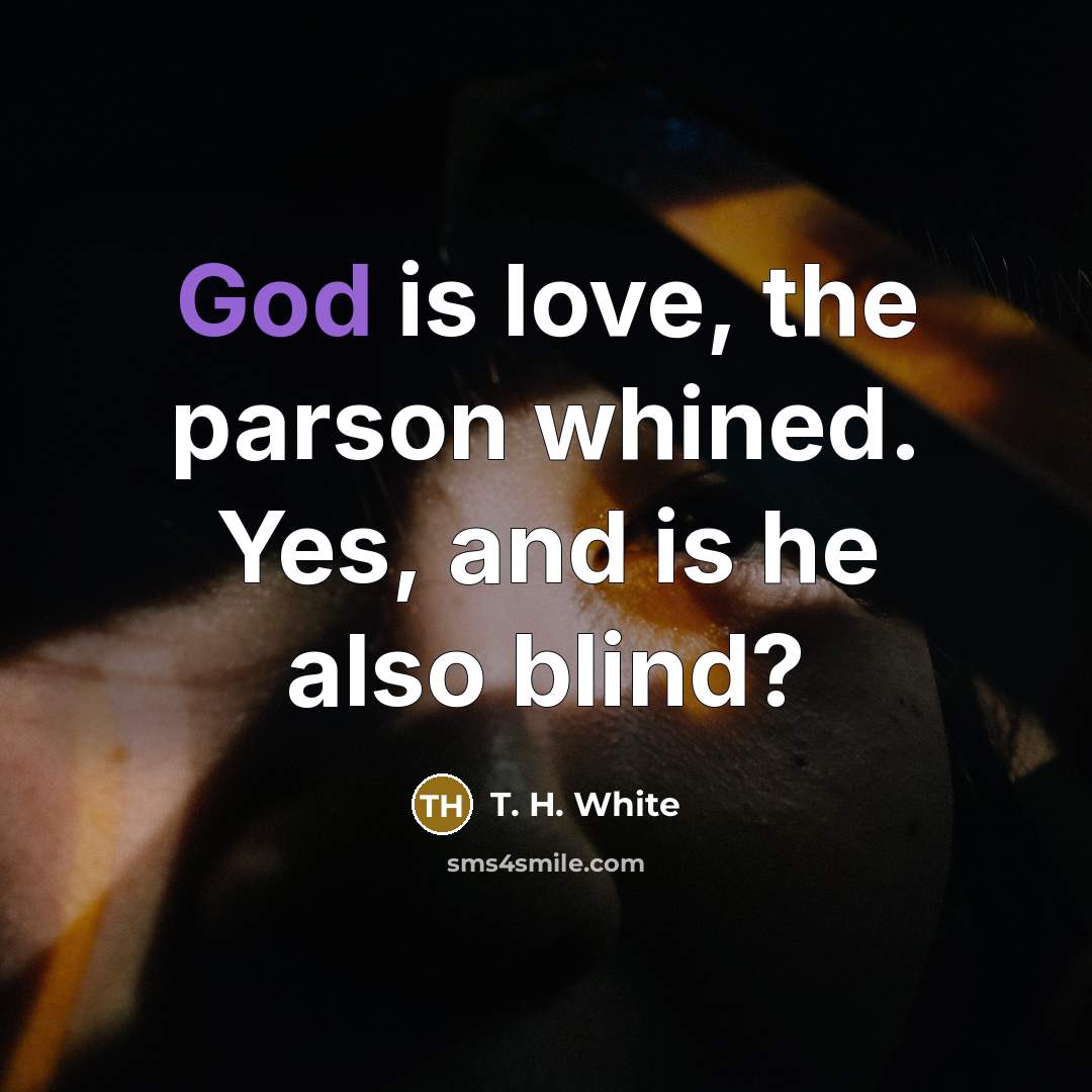 “God is love, the parson whined. Yes, and is he…” quote by T. H. White
