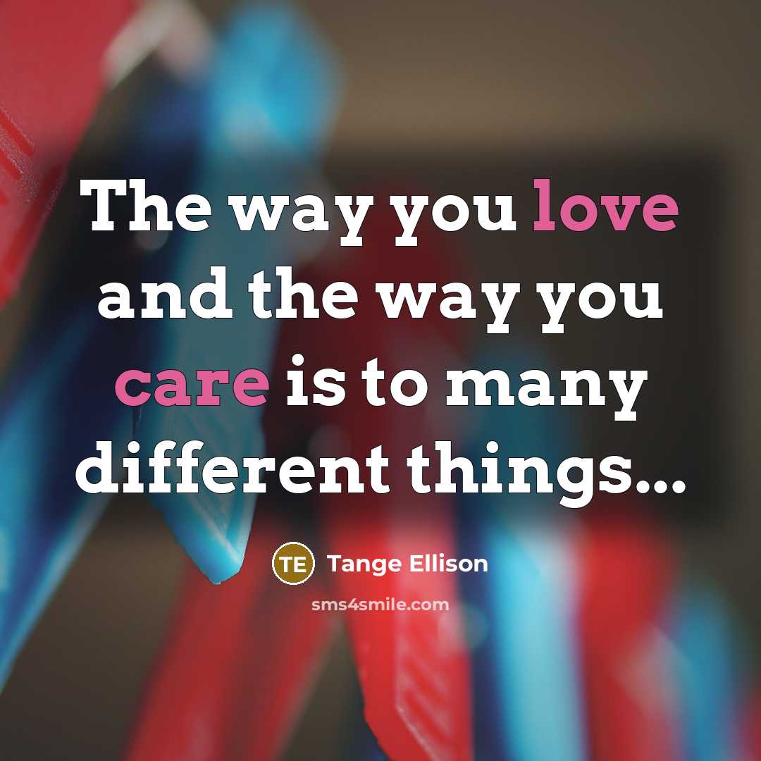 “The way you love and the way you care is to many different things...” quote by Tange Ellison