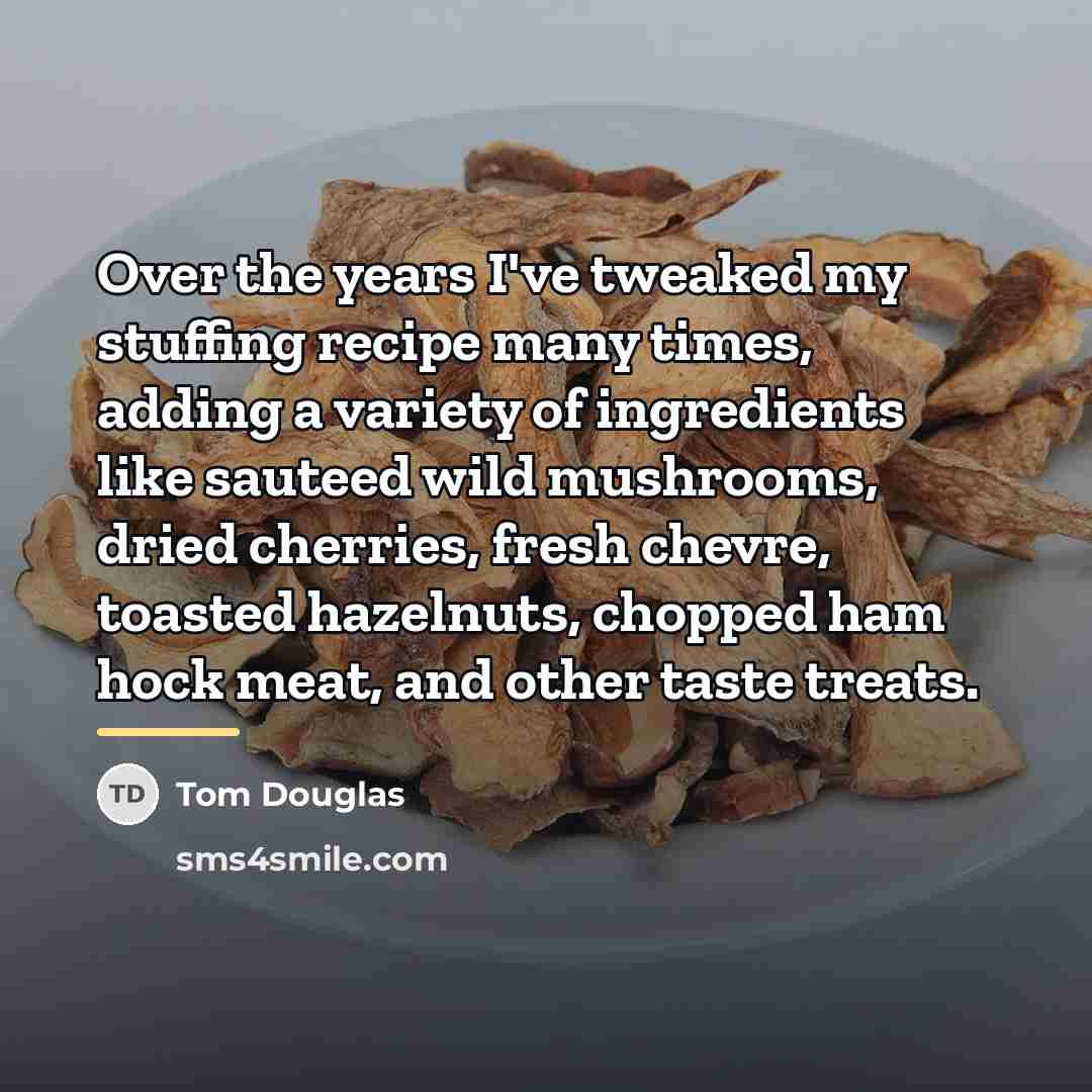 “Over the years I've tweaked my stuffing recipe many times,…” quote by Tom Douglas