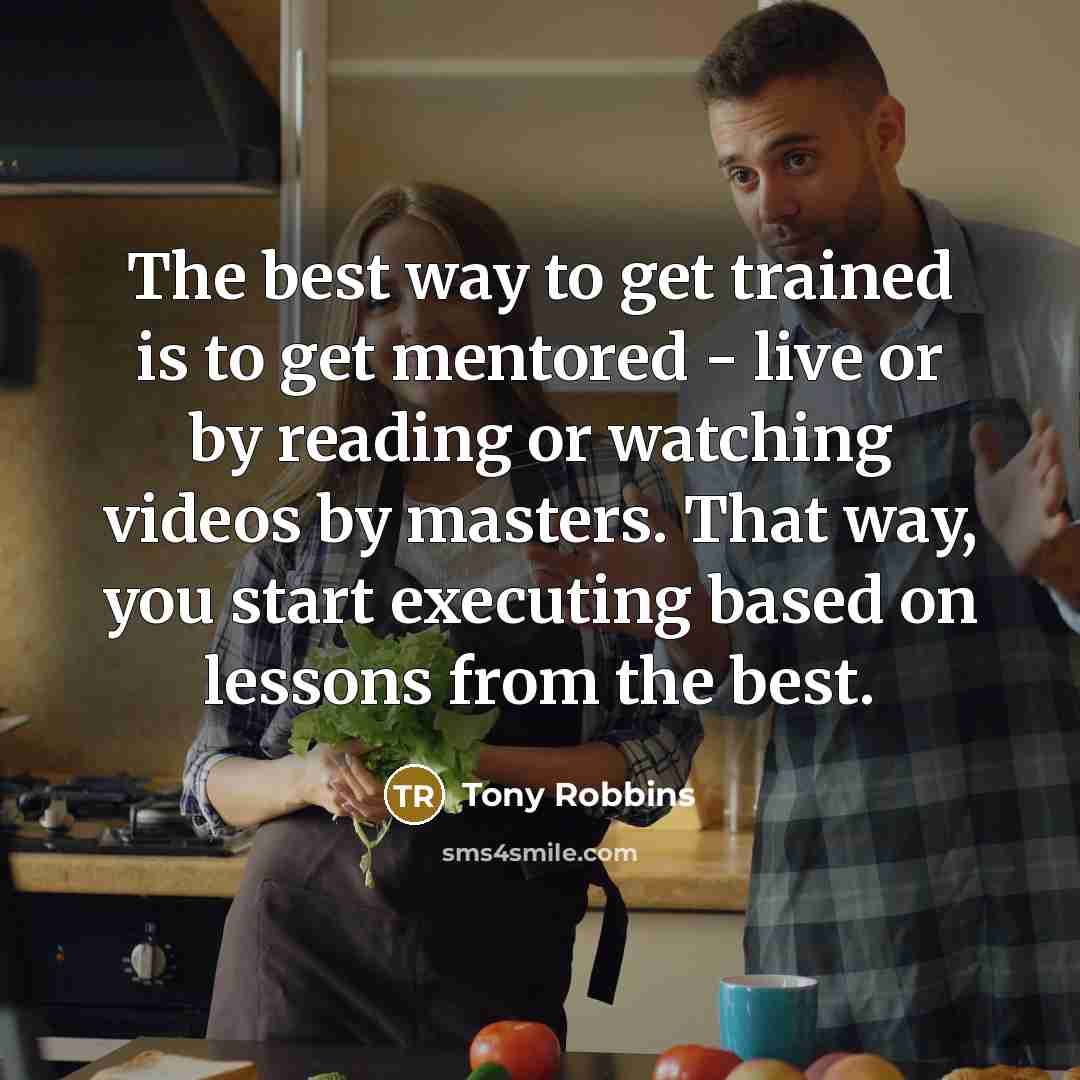 “The best way to get trained is to get mentored…” quote by Tony Robbins