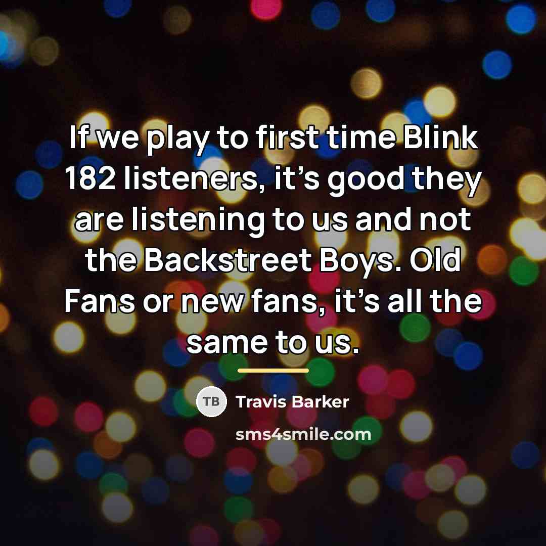 “If we play to first time Blink 182 listeners, it's…” quote by Travis Barker