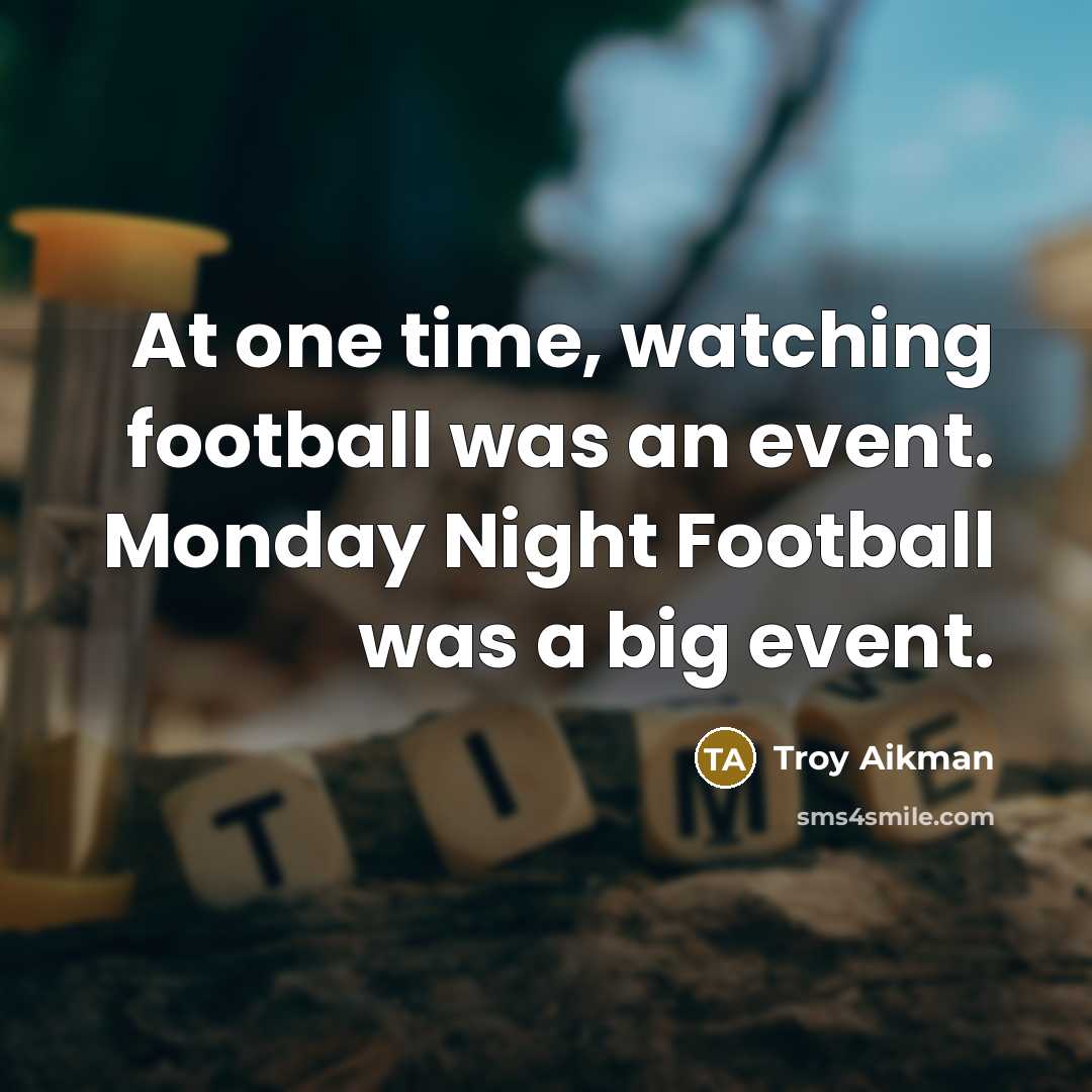 “At one time, watching football was an event. Monday Night…” quote by Troy Aikman