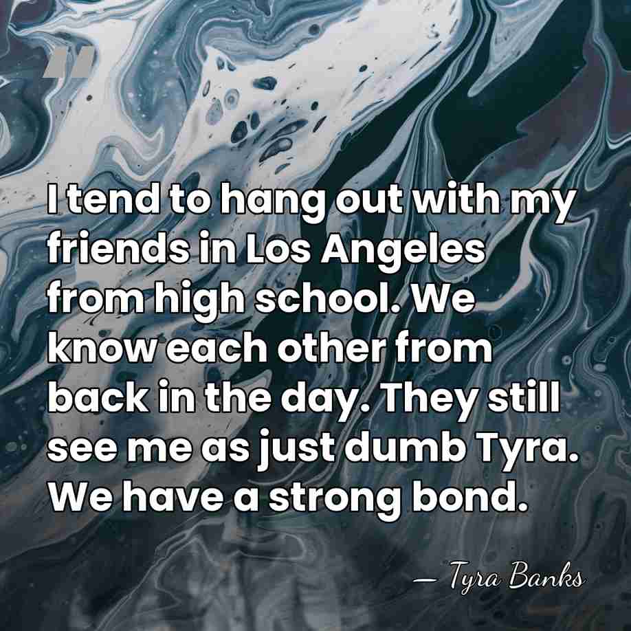 I tend to hang out with my friends in Los Angeles from&hellip; - Tyra Banks