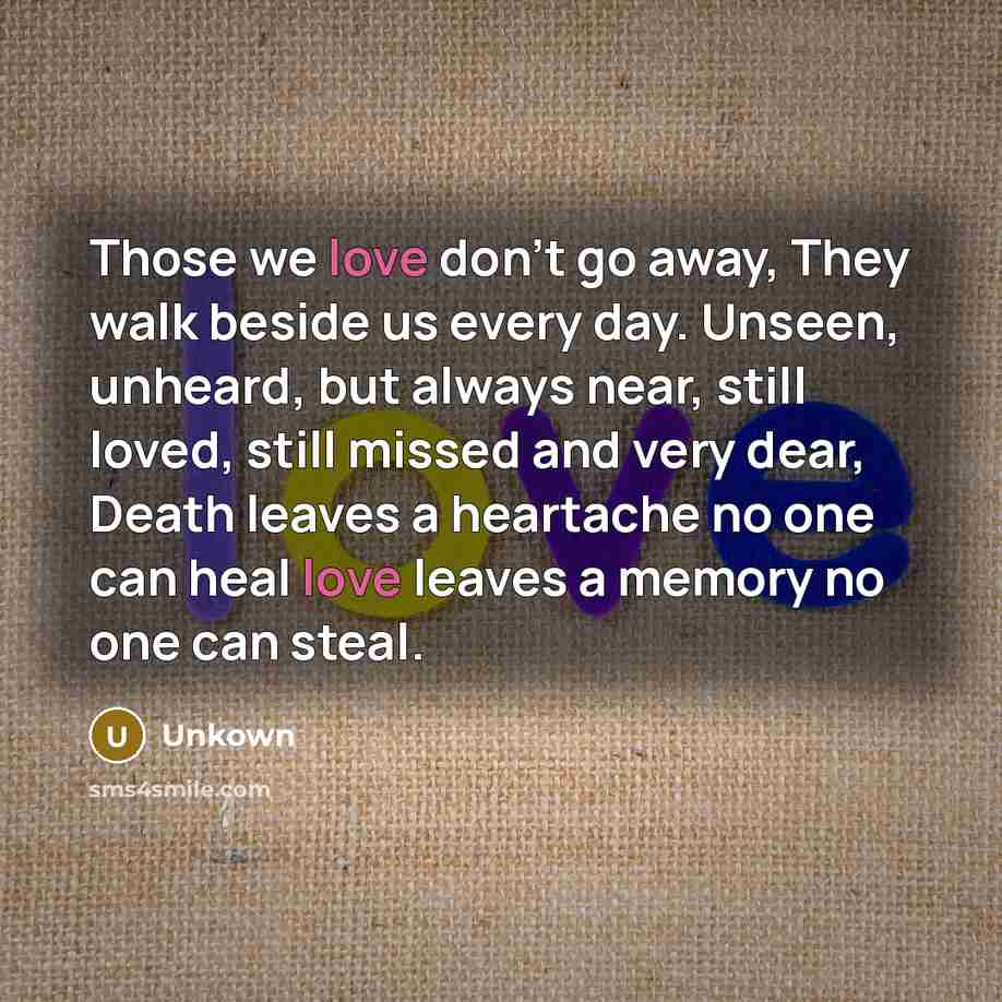 “Those we love don't go away, They walk beside us…” quote by Unkown
