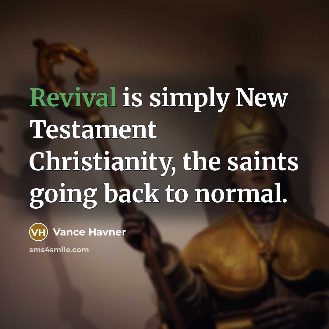 “Revival is simply New Testament Christianity, the saints going back…” quote by Vance Havner