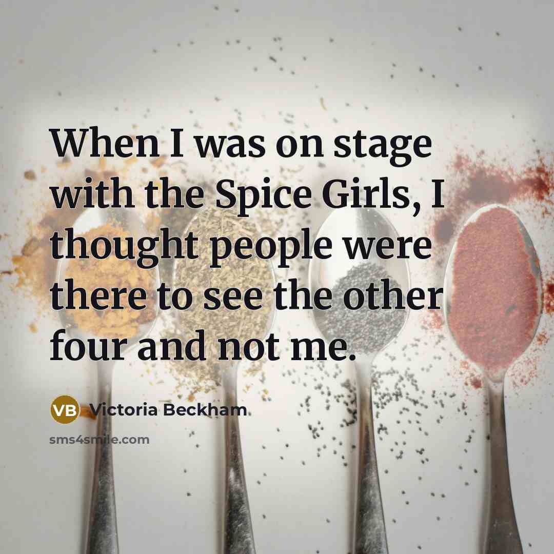 “When I was on stage with the Spice Girls, I…” quote by Victoria Beckham
