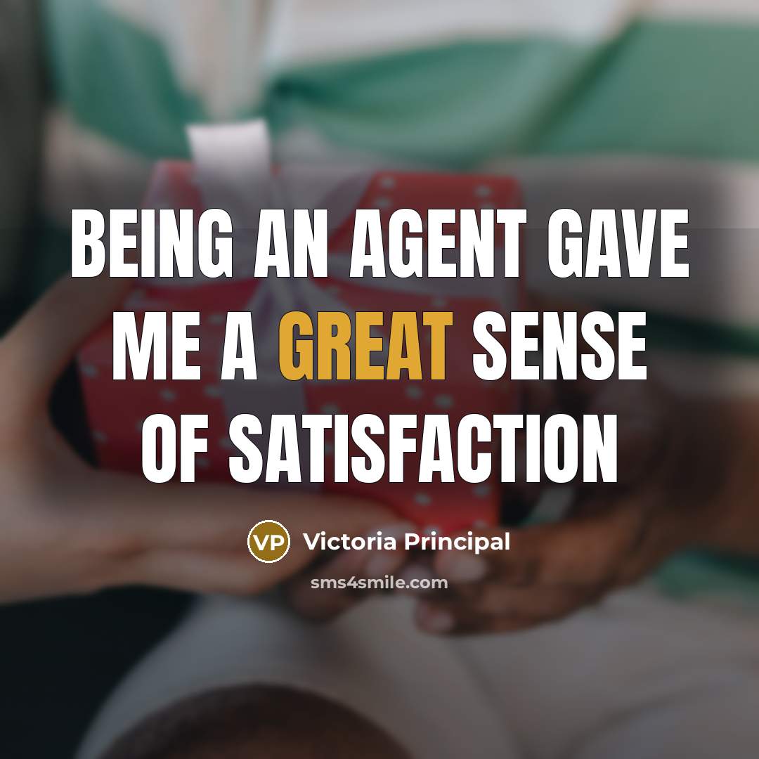 “Being an agent gave me a great sense of satisfaction…” quote by Victoria Principal