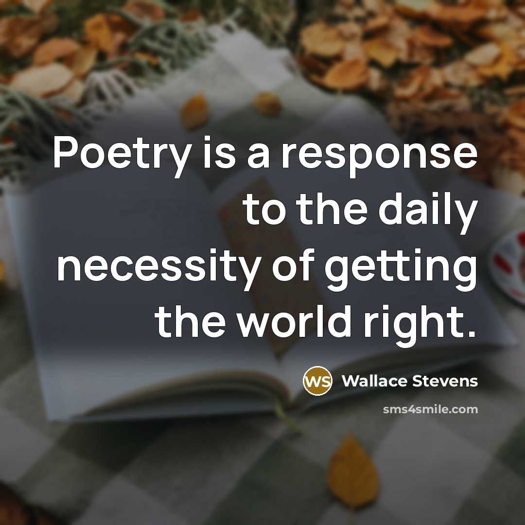 “Poetry is a response to the daily necessity of getting…” quote by Wallace Stevens