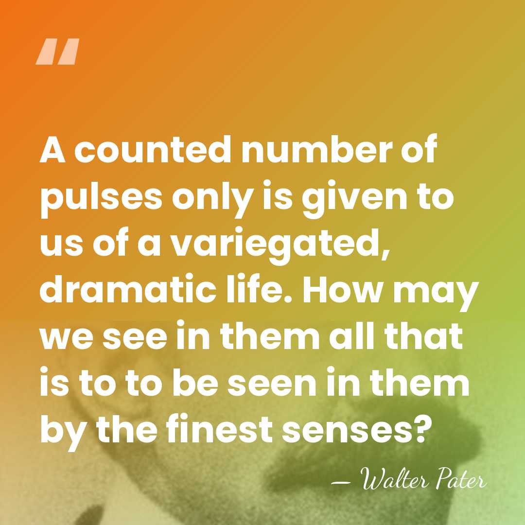 A counted number of pulses only is given to us of a&hellip; - Walter Pater