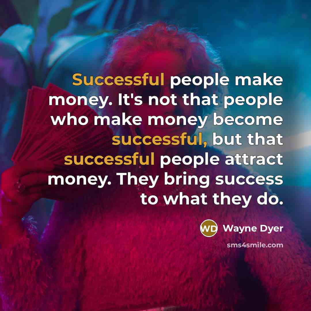 “Successful people make money. It's not that people who make…” quote by Wayne Dyer