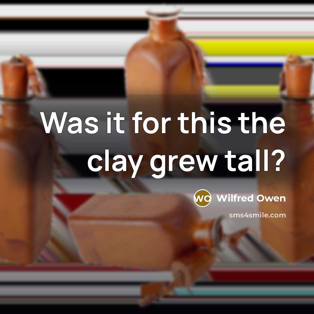 “Was it for this the clay grew tall?…” quote by Wilfred Owen