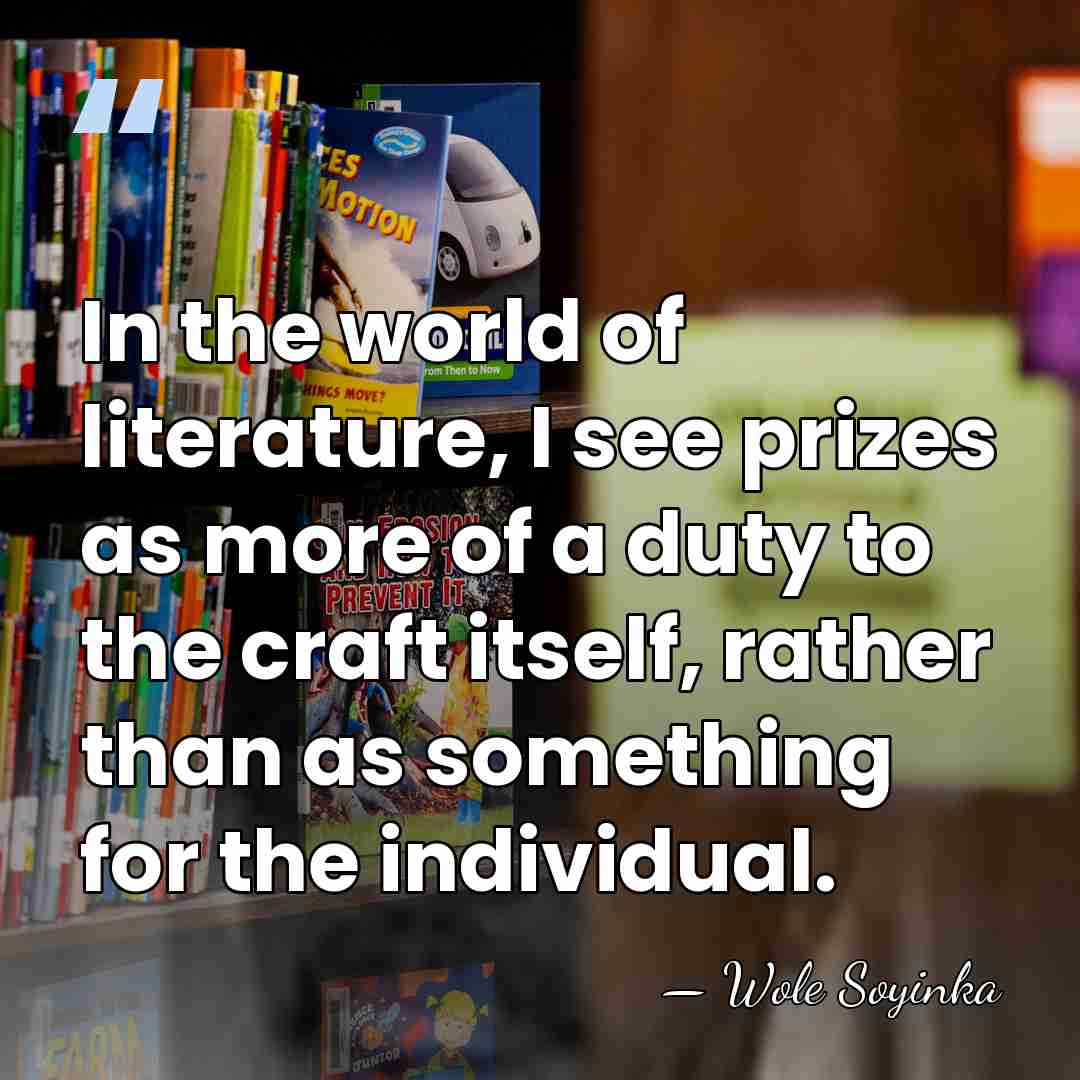 In the world of literature, I see prizes as more of a&hellip; - Wole Soyinka