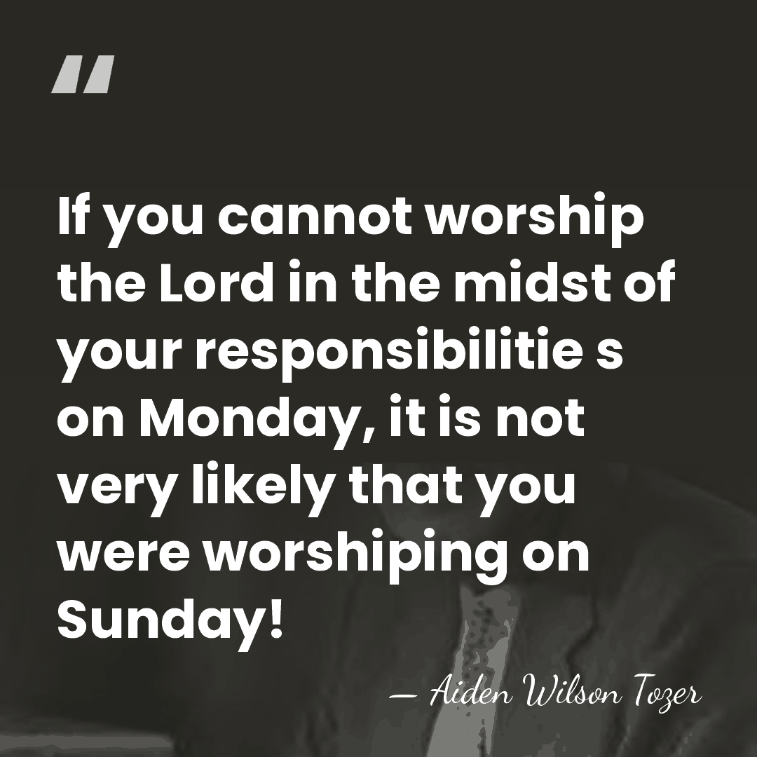 If you cannot worship the Lord in the midst of your responsibilitie&hellip; - Aiden Wilson Tozer