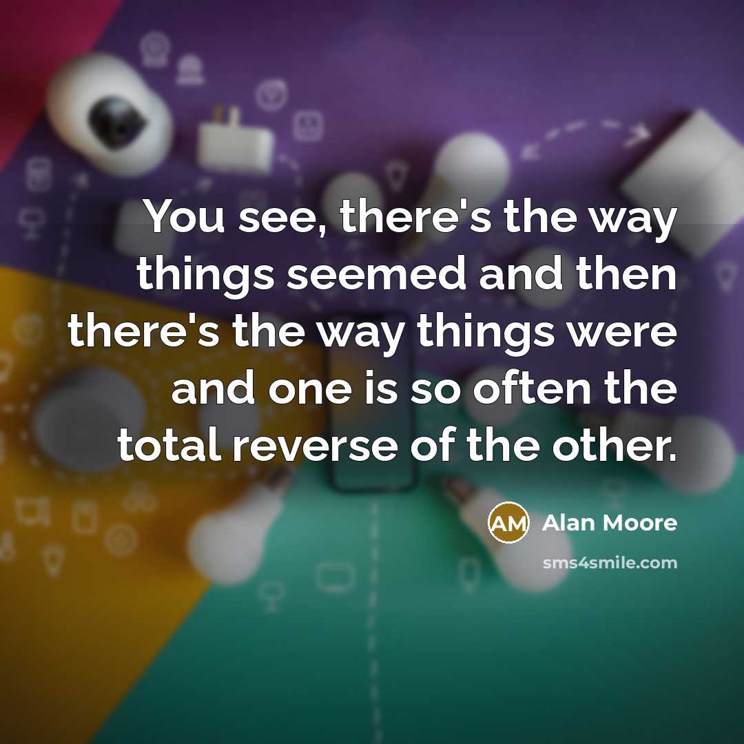 “You see, there's the way things seemed and then there's…” quote by Alan Moore