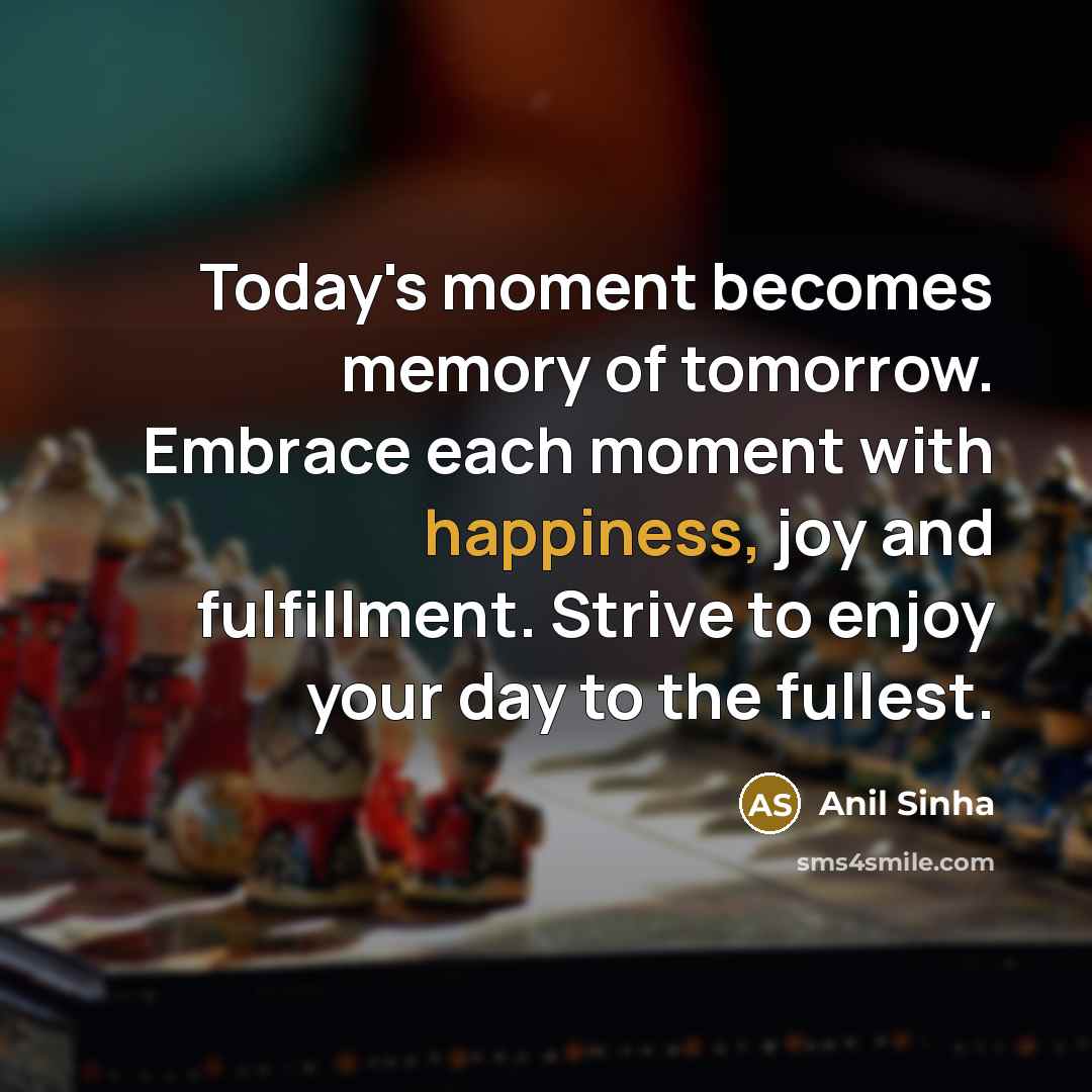 “Today's moment becomes memory of tomorrow. Embrace each moment with…” quote by Anil Sinha
