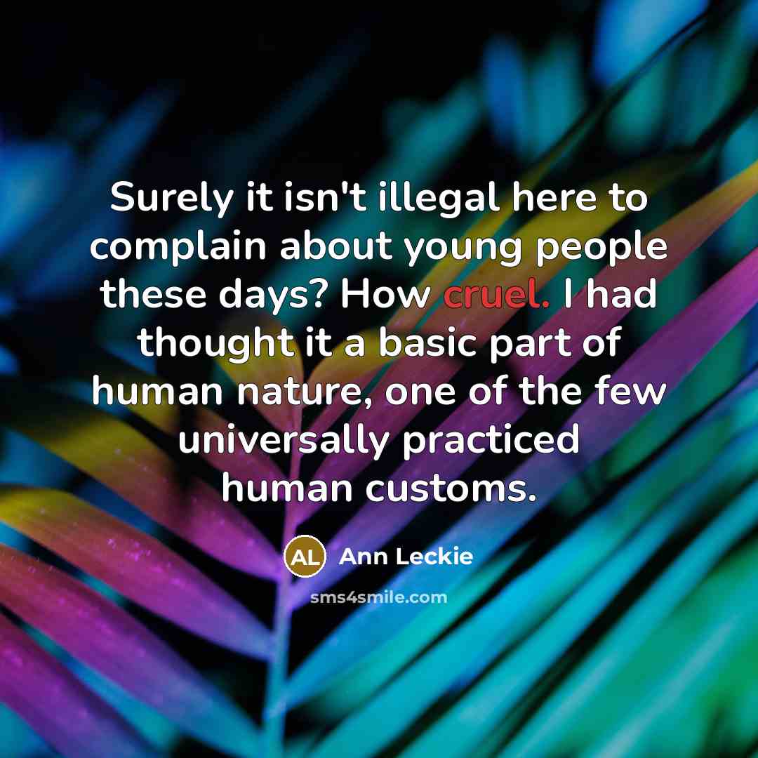 “Surely it isn't illegal here to complain about young people…” quote by Ann Leckie