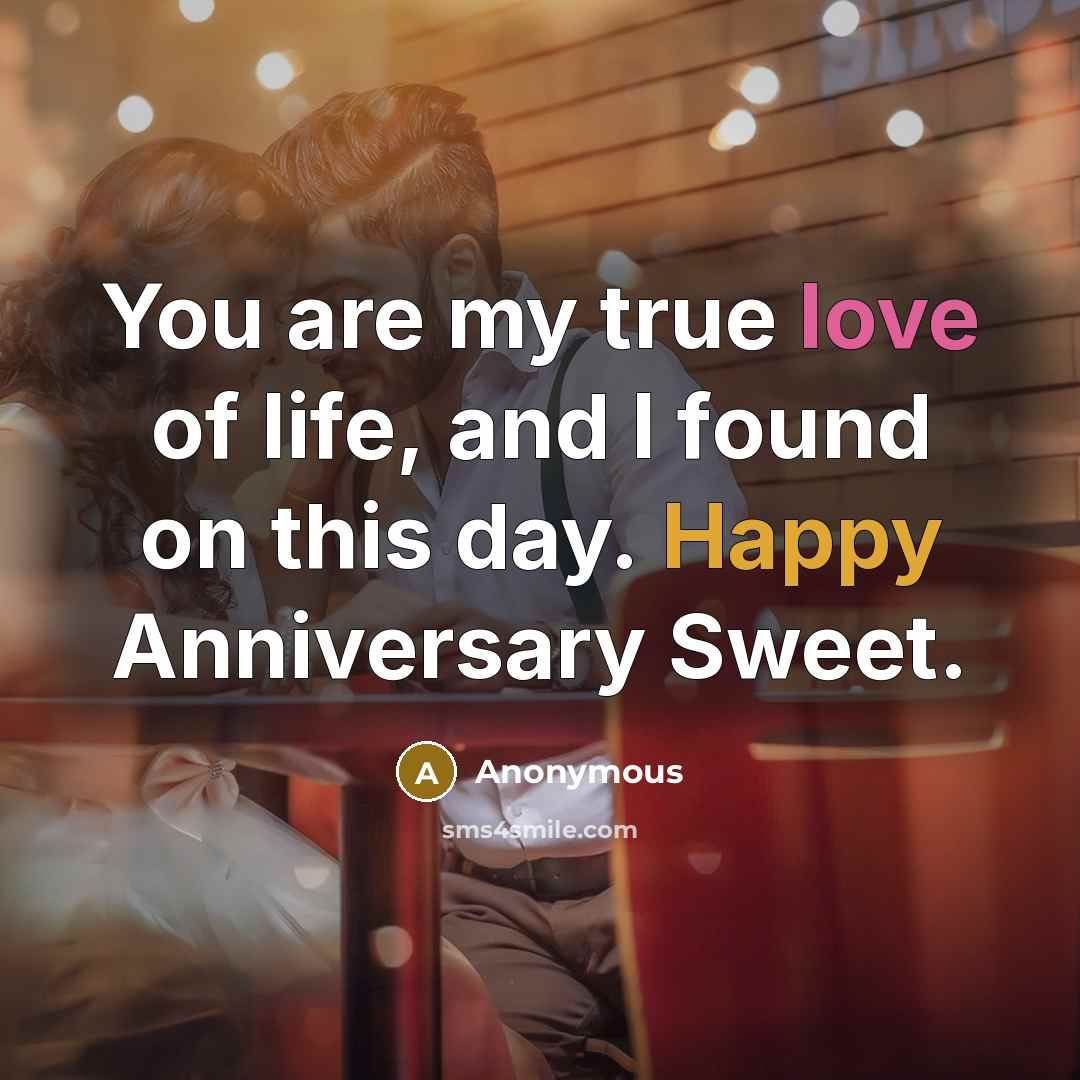 “You are my true love of life, and I found on this day. Happy Anniversary Sweet.” quote by Anonymous