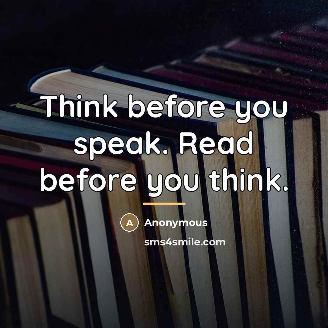 “Think before you speak. Read before you think.…” quote by Anonymous