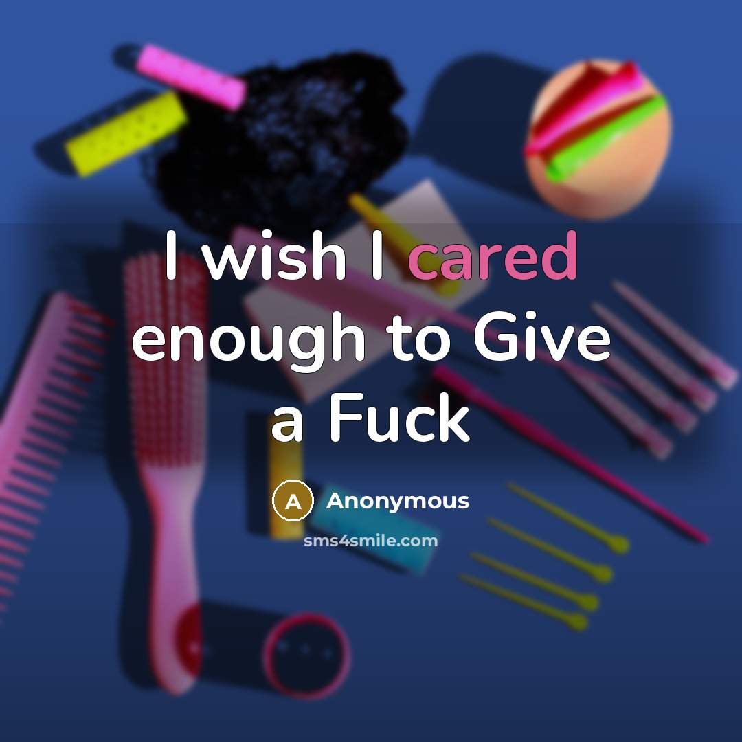 “I wish I cared enough to Give a Fuck” quote by Anonymous