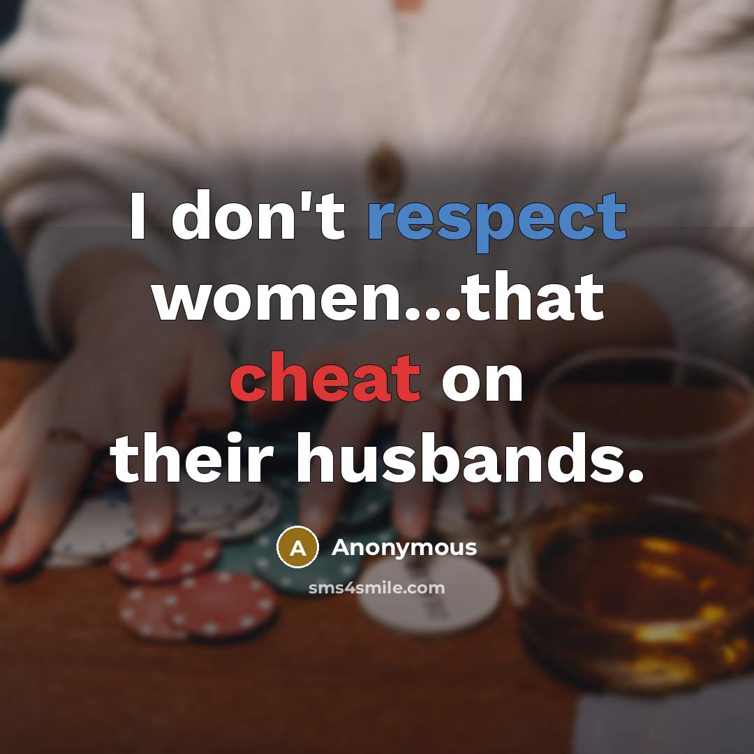 “I don't respect women...that cheat on their husbands.” quote by Anonymous