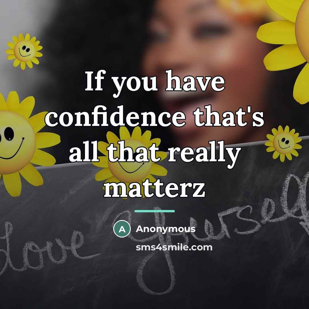 “If you have confidence that's all that really matterz…” quote by Anonymous