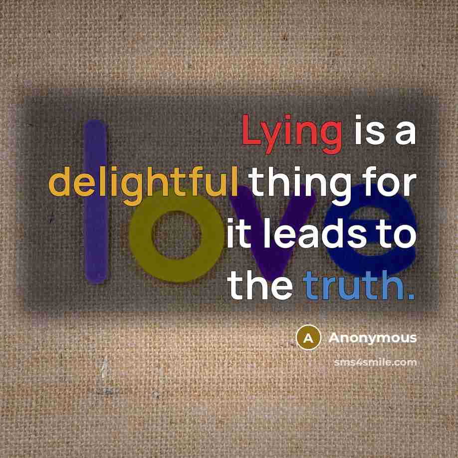 “Lying is a delightful thing for it leads to the truth.” quote by Anonymous
