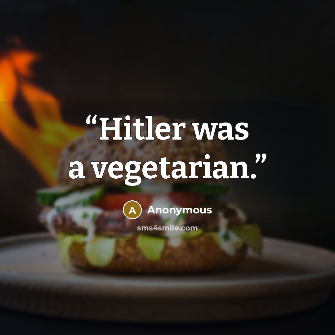 “Hitler was a vegetarian.” quote by Anonymous
