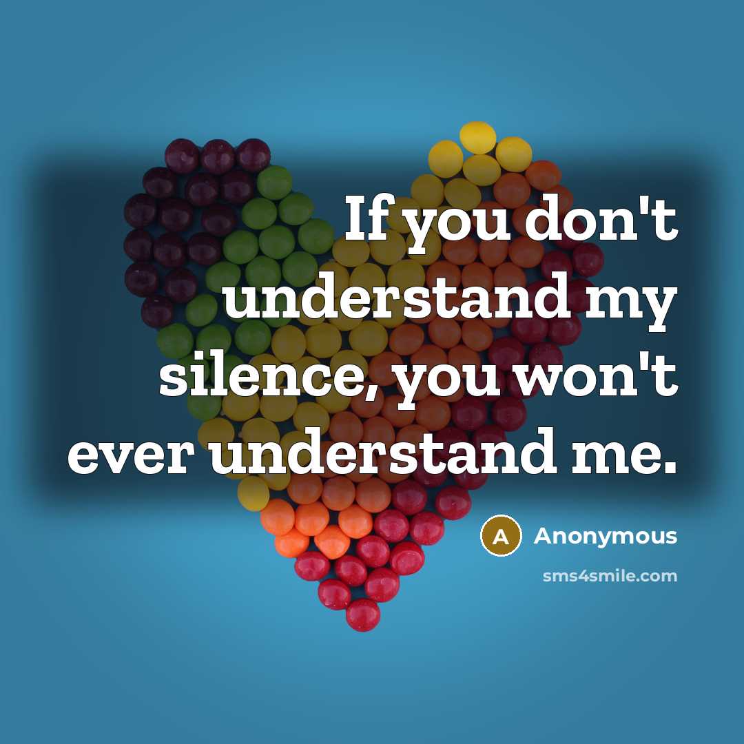 “If you don't understand my silence, you won't ever understand…” quote by Anonymous
