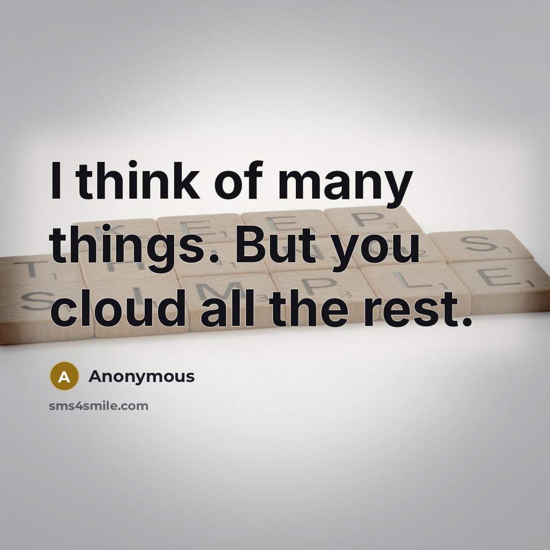 “I think of many things. But you cloud all the…” quote by Anonymous