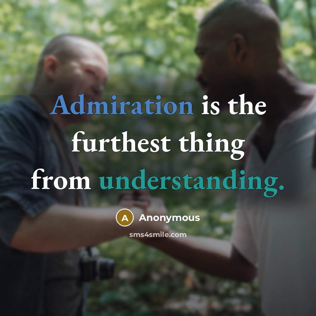 “Admiration is the furthest thing from understanding.…” quote by Anonymous