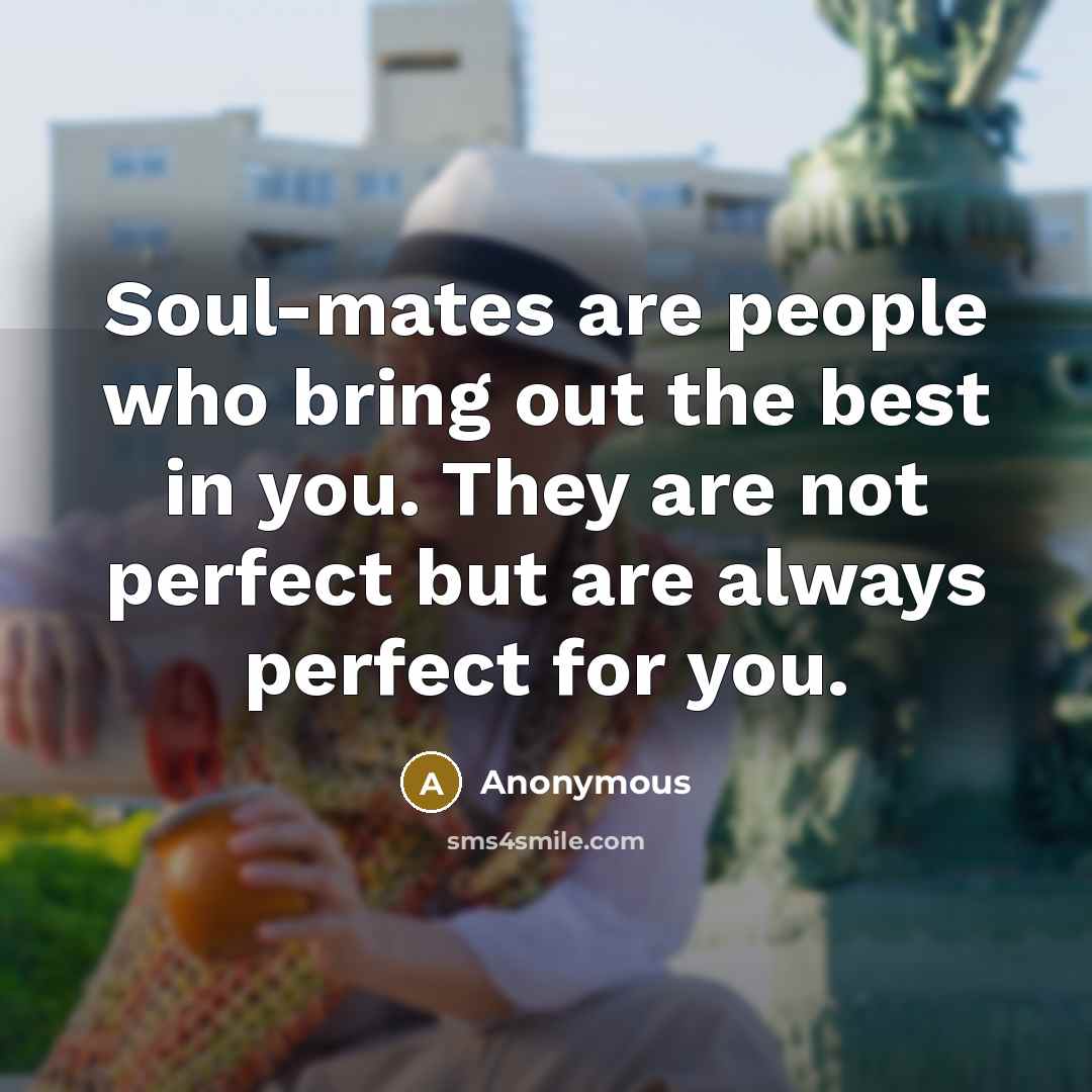 “Soul-mates are people who bring out the best in you.…” quote by Anonymous