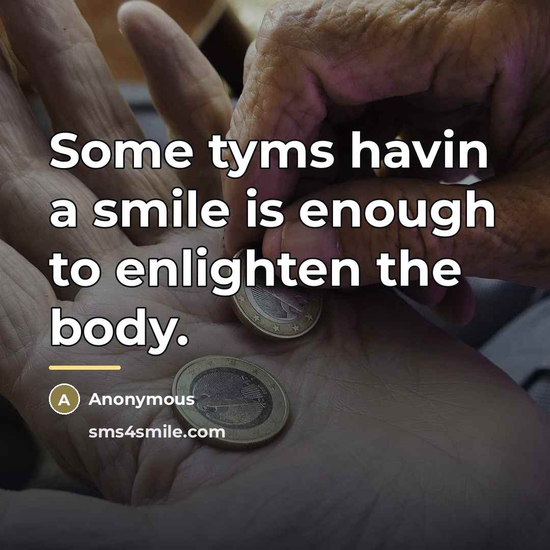 “Some tyms havin a smile is enough to enlighten the…” quote by Anonymous