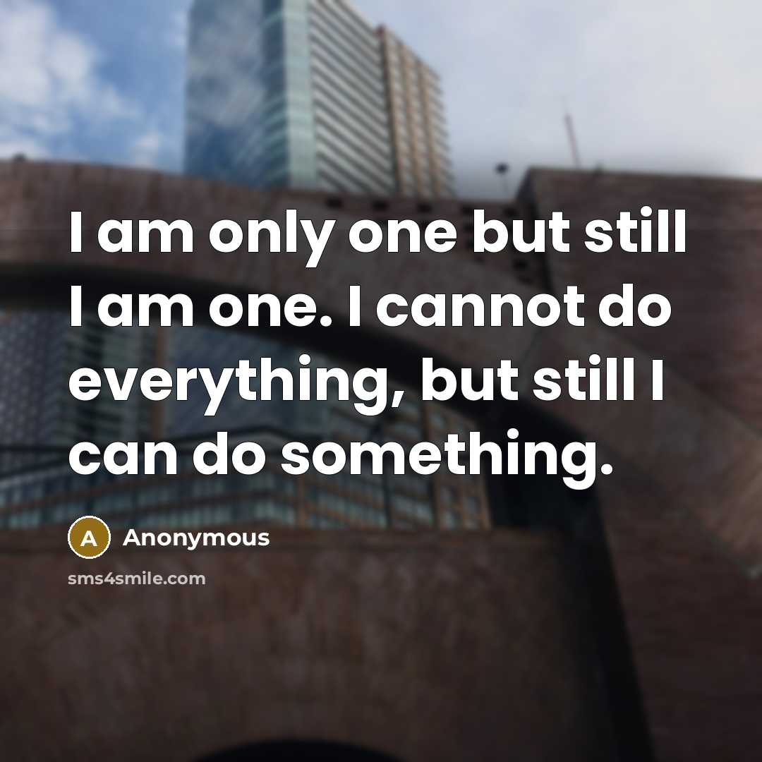 “I am only one but still I am one. I…” quote by Anonymous