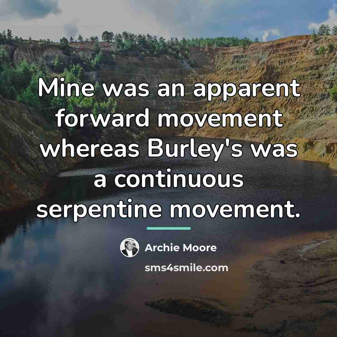 “Mine was an apparent forward movement whereas Burley's was a…” quote by Archie Moore