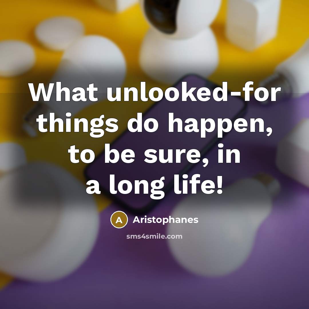 “What unlooked-for things do happen, to be sure, in a…” quote by Aristophanes