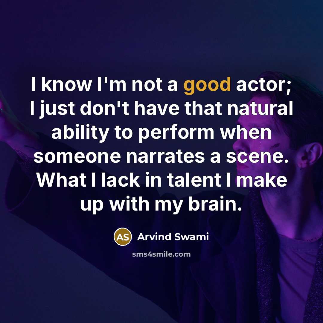 “I know I'm not a good actor; I just don't…” quote by Arvind Swami