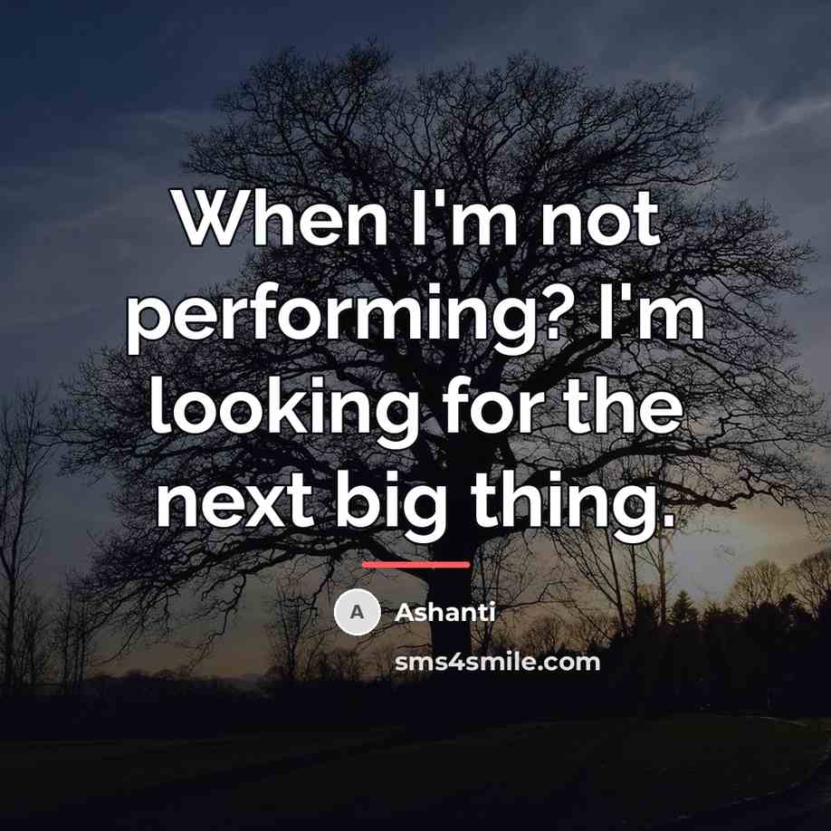“When I'm not performing? I'm looking for the next big…” quote by Ashanti