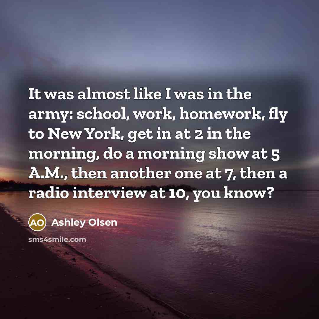 “It was almost like I was in the army: school,…” quote by Ashley Olsen