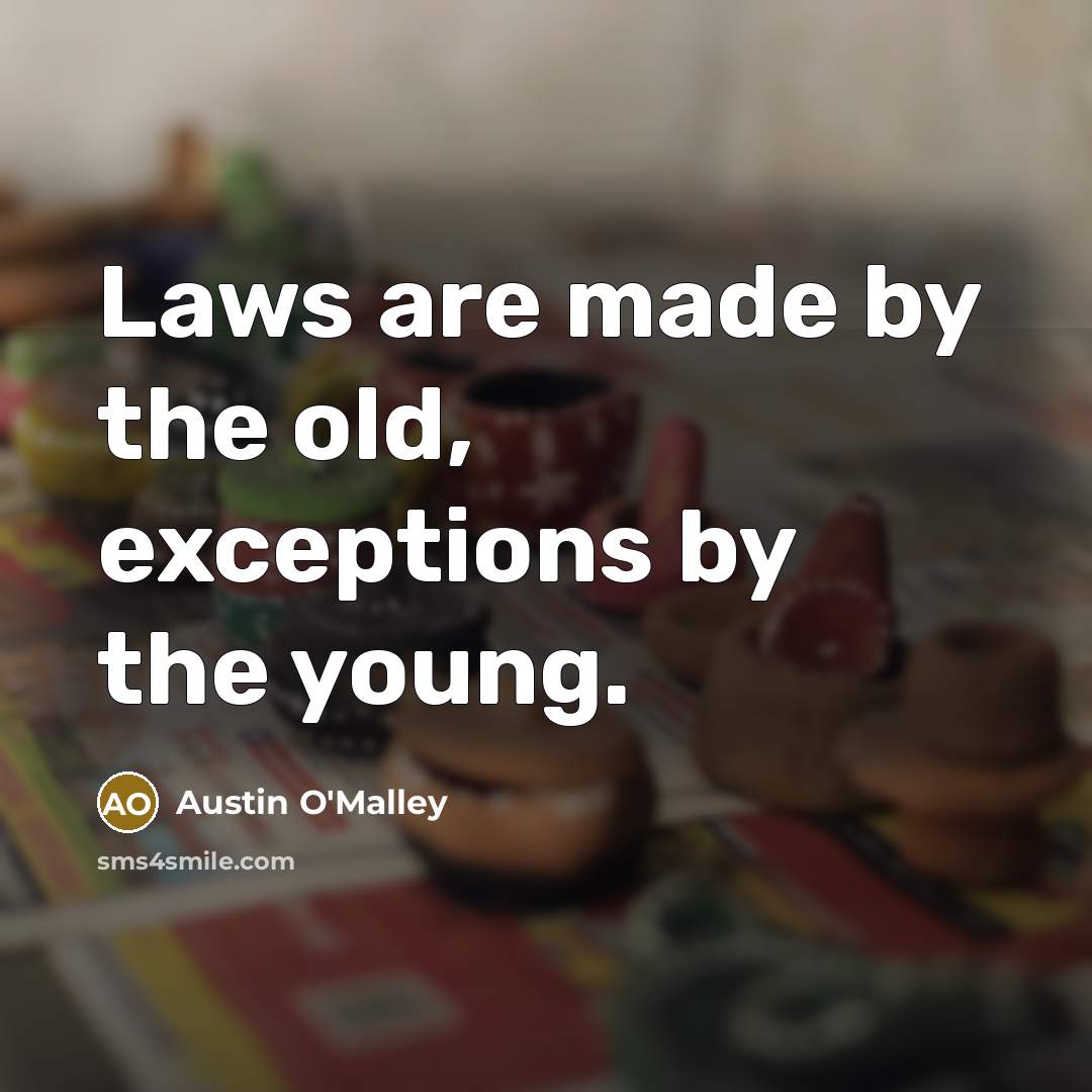 “Laws are made by the old, exceptions by the young.…” quote by Austin O'Malley