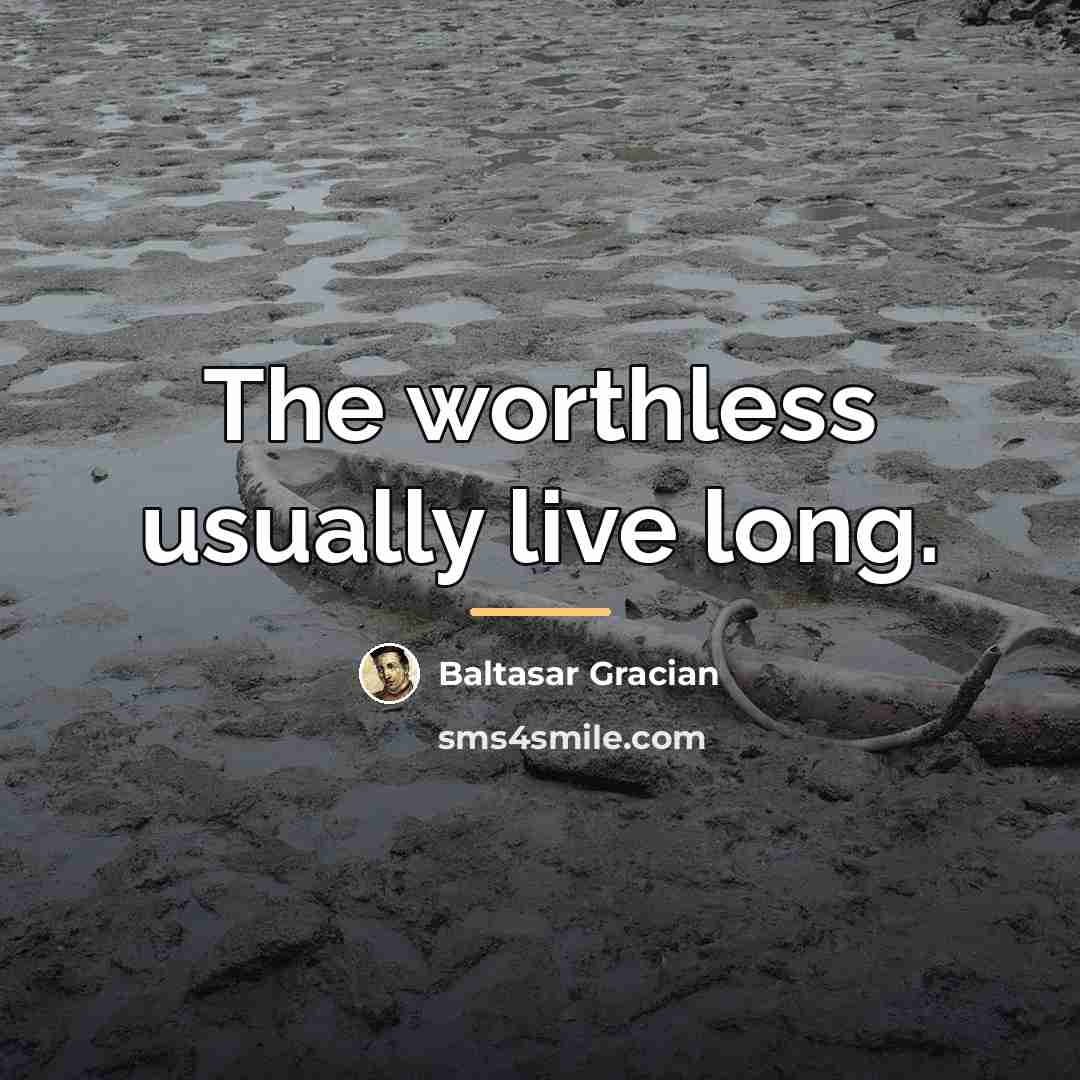 “The worthless usually live long.…” quote by Baltasar Gracian